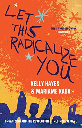 Let This Radicalize You: Organizing and the Revolution of Reciprocal Care