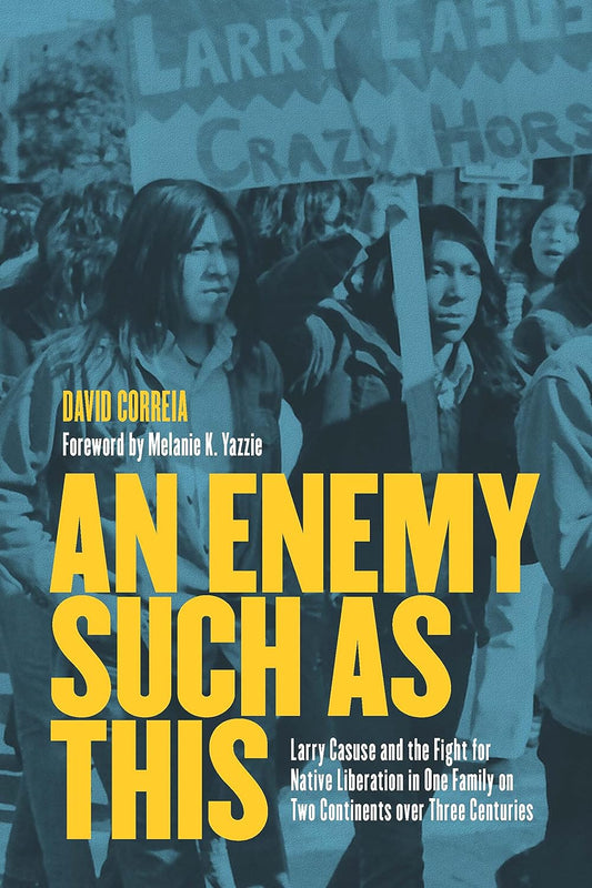 An Enemy Such As This: Larry Casuse and the Fight for Native Liberation in One Family on Two Continents over Three Centuries