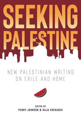 Seeking Palestine: New Palestinian Writing On Exile and Home
