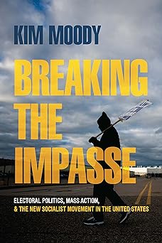 Breaking The Impasse: Electoral Politics, Mass Action, & The New Socialist Movement In The United States