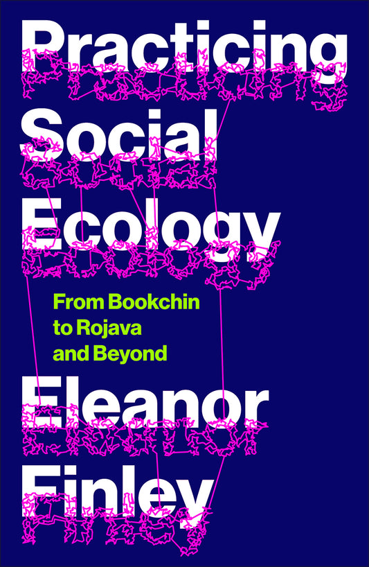 Practicing Social Ecology From Bookchin to Rojava and Beyond