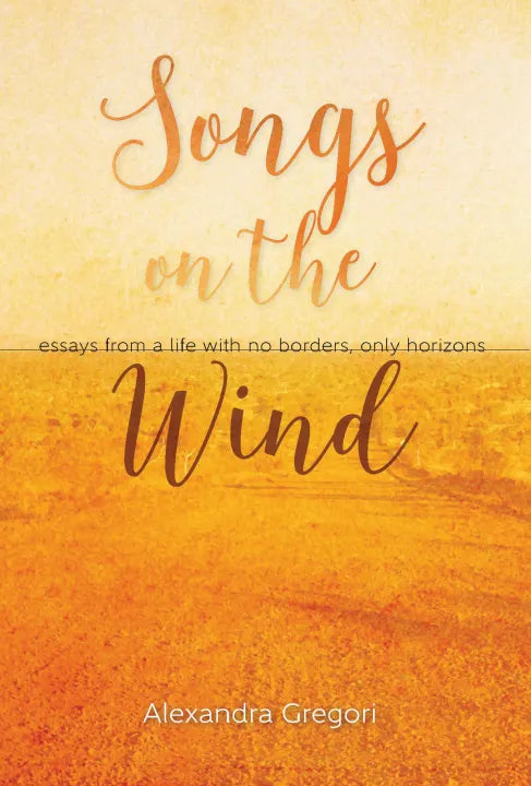 Songs on the Wind: Essays from a life with no borders, only horizon