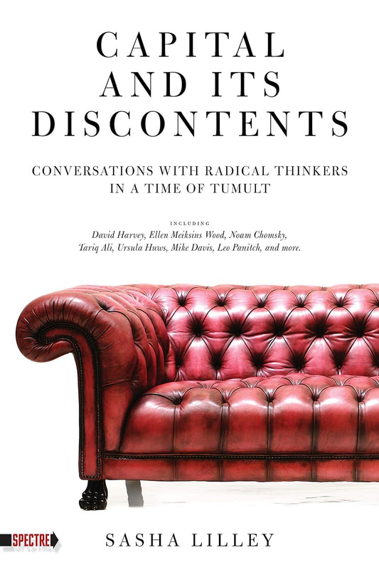 Capital and Its Discontents: Conversations with Radical Thinkers In A Time of Tumult
