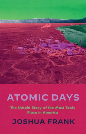 Atomic Days; The Untold Story of the Most Toxic Place in America
