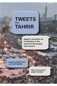 Tweets from Tahrir: Egypt's Revolution as it Unfolded, in the Words of the People who Made it